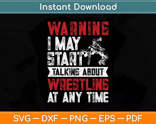 Warning May Start Talking About Wrestling Wrestler Svg Png Dxf Cutting File