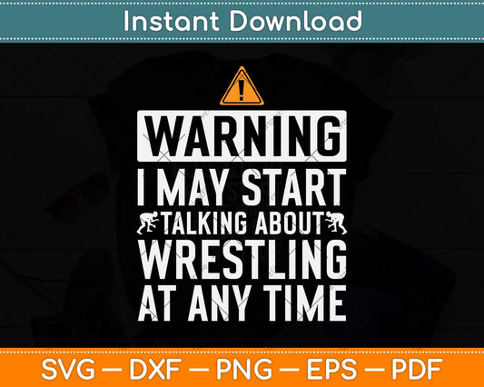Warning May Start Talking About Wrestling Wrestler Svg Png Dxf Digital Cutting File