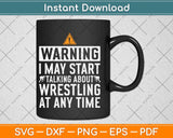 Warning May Start Talking About Wrestling Wrestler Svg Png 