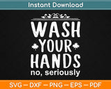 Wash Your Hand No Seriously Nursing Svg Design Cricut Printable Cutting Files