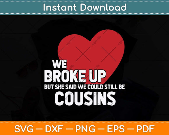 We Broke Up But She Said We Could Still Be Cousins Svg Png Dxf Digital Cutting File