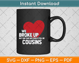 We Broke Up But She Said We Could Still Be Cousins Svg Png Dxf Digital Cutting File