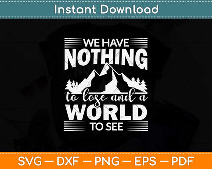 We Have Nothing To Lose And A World To See Svg Design Cricut Cutting Files