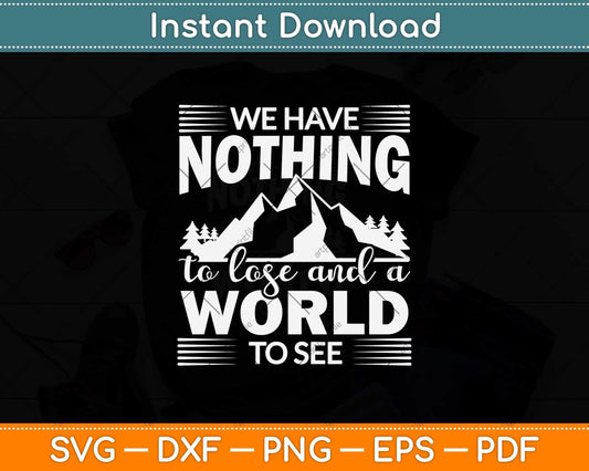 We Have Nothing To Lose And A World To See Svg Design Cricut Cutting Files