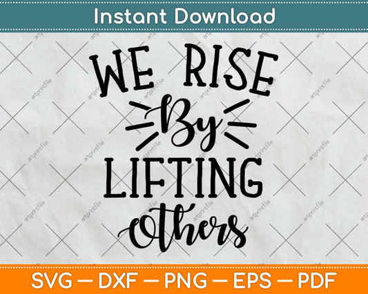 We Rise By Lifting Others Motivational Inspirational Quote Svg Design Cricut Cut Files