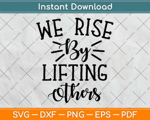 We Rise By Lifting Others Motivational Inspirational Quote Svg Design Cricut Cut Files