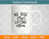 We Rise By Lifting Others Motivational Inspirational Quote Svg Design Cricut Cut Files