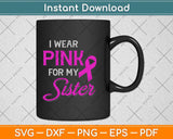 Wear Pink For My Sister Breast Cancer Awareness Svg Png Dxf Digital Cutting File