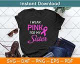 Wear Pink For My Sister Breast Cancer Awareness Svg Png Dxf Digital Cutting File