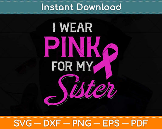 Wear Pink For My Sister Breast Cancer Awareness Svg Png Dxf Digital Cutting File