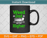 Weed Dad Like A Regular Dad Only Way Higher Marijuana Funny Fathers Day Svg File