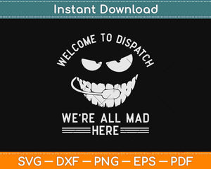 Welcome to Dispatch We're All Mad Here Communications 911 Svg Design