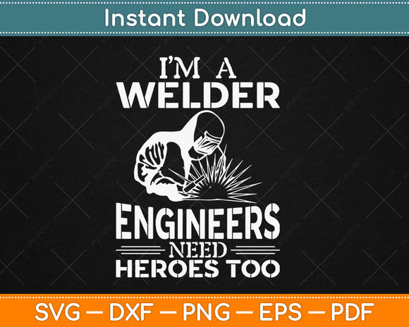 Welder Because Engineers Need Heroes Too Funny Welder Svg Design Cricut Cut File