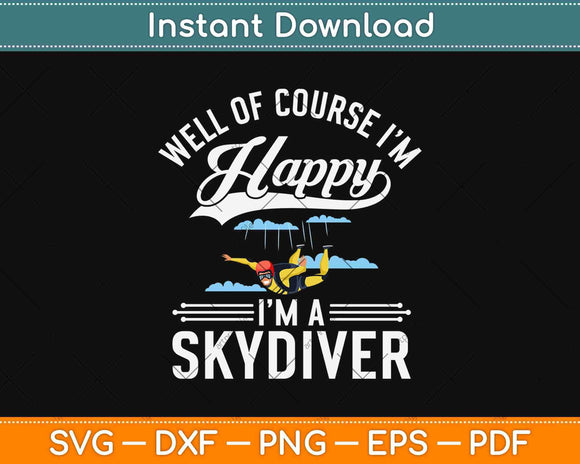 Well Of Course I’m Happy I’m A Skydiver Svg Design Cricut 
