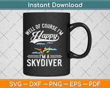 Well Of Course I’m Happy I’m A Skydiver Svg Design Cricut Printable Cutting Files