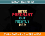 We’re Pregnant But Mostly Her Svg Png Dxf Digital Cutting 