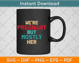 We’re Pregnant But Mostly Her Svg Png Dxf Digital Cutting 