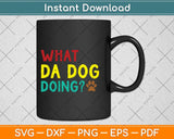 What da dog doin' Funny Dog Lover Svg Png Dxf Digital Cutting File