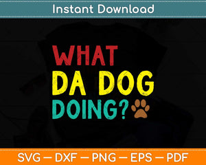 What da dog doin' Funny Dog Lover Svg Png Dxf Digital Cutting File