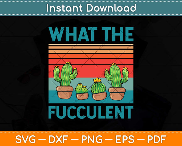 What The Fucculent Cactus Succulents Plants Gardening Svg Png Dxf Digital Cutting File