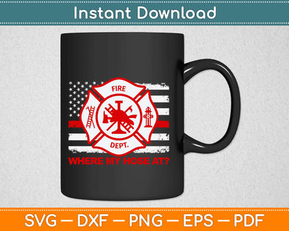 Where My Hose At Firefighter Svg Design Cricut Printable Cutting Files