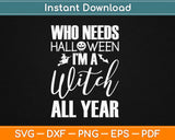 Who Needs Halloween I'm A Witch All Year Svg Design Cricut Printable Cutting Files