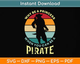 Why Be A Princess When You Can Be A Pirate Svg Png Dxf Digital Cutting File