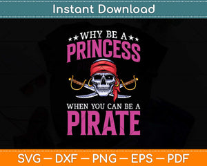 Why Be Princess When You Can Be Pirate Funny Svg Png Dxf Digital Cutting File