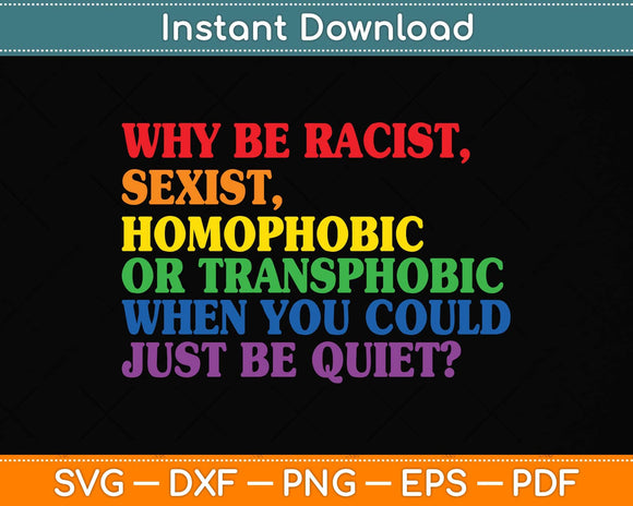 Why Be Racist When You Could Just Be Quiet LGBT LGBTQ Pride Svg Png Dxf Cutting File