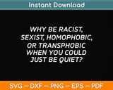 Why Be Racist When You Could Just Be Quiet Svg Png Dxf Digital Cutting File