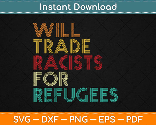 Will Trade Racists For Refugees Svg Design Cricut Printable Cutting Files