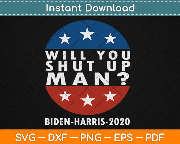 Will You Shut Up Man - Biden-Harris 2020 Svg Design Cricut 