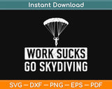 Work Sucks Go Skydiving Funny Skydiving Svg Design Cricut 