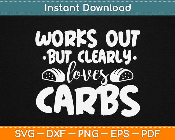 Works Out But Clearly Loves Carbs Svg Design Cricut 