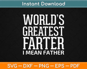 Worlds Greatest Farter I Mean Father Funny Dad Father’s Day Svg Design