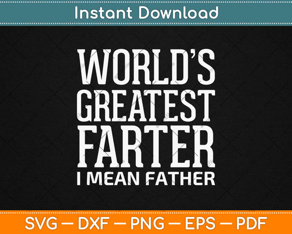 Worlds Greatest Farter I Mean Father Funny Dad Father’s Day Svg Design