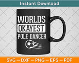 Worlds Okayest Pole Dancer Svg Design Cricut Printable 