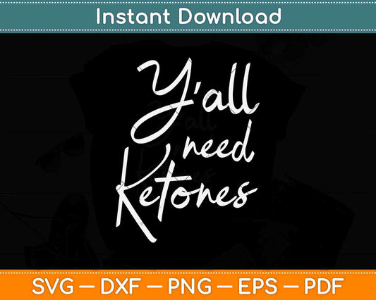 Y'all Need Ketones Ketosis Diet Svg Design Cricut Printable Cutting Files