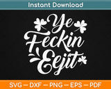 Ye Feckin Eejit Funny Irish Saying St Patricks Day Svg Design Printable Cutting Files