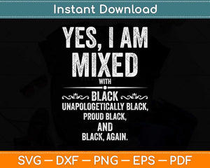 Yes I Am Mixed with Black Proud Black History Month Svg Png Dxf Digital Cutting File