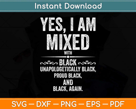 Yes I Am Mixed with Black Proud Black History Month Svg Png Dxf Digital Cutting File