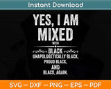 Yes I Am Mixed with Black Proud Black History Month Svg Png Dxf Digital Cutting File