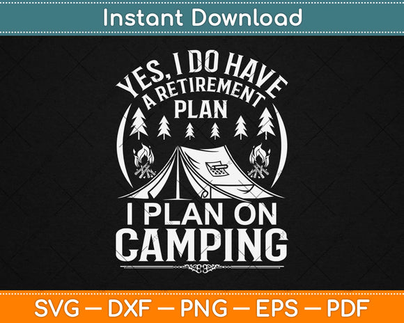 Yes I Do Have A Retirement Plan I Plan On Camping Svg Design
