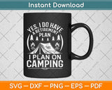 Yes I Do Have A Retirement Plan I Plan On Camping Svg Design