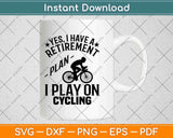 Yes I Do Have A Retirement Plan I Plan On Cycling Svg Design