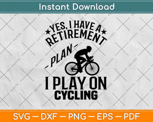 Yes I Do Have A Retirement Plan I Plan On Cycling Svg Design