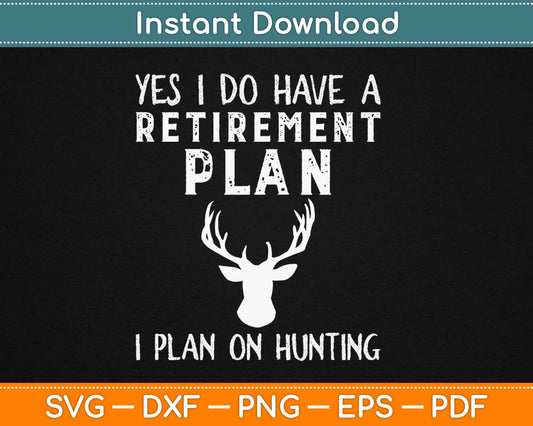 Yes I Do Have A Retirement Plan i Plan On Hunting Svg Design Printable Cutting Files