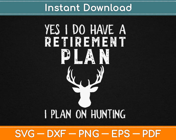 Yes I Do Have A Retirement Plan i Plan On Hunting Svg Design