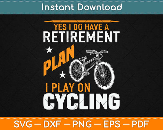 Yes I Do Have A Retirement Plan I Play On Cycling Svg Design Printable Cutting Files
