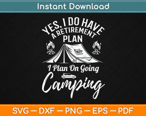 Yes, I Do Have A Retirement Plan To Go Camping Svg Design Cutting Files